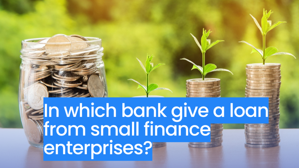 In which bank give a loan from small finance enterprises?