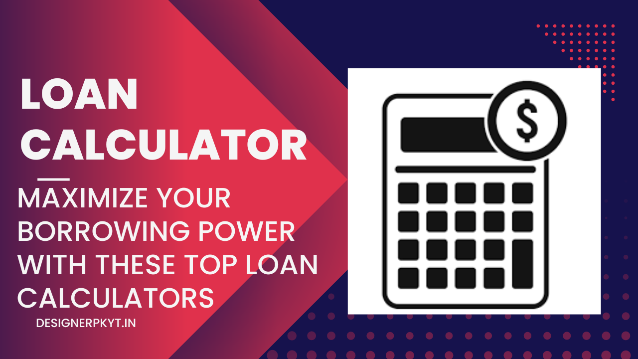 Maximize Your Borrowing Power with These Top Loan Calculators