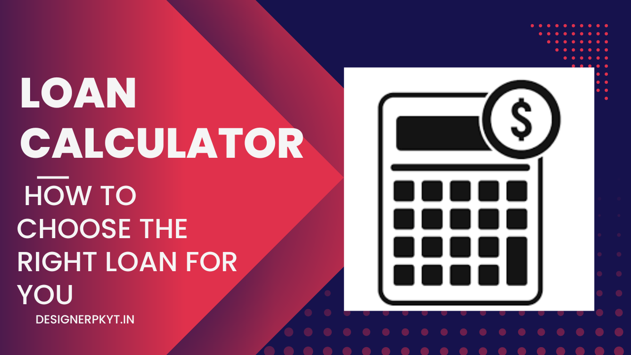 The Essential Guide to Loan Calculators: How to Choose the Right Loan for You